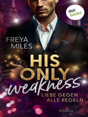 cover image of His only Weakness – Liebe gegen alle Regeln